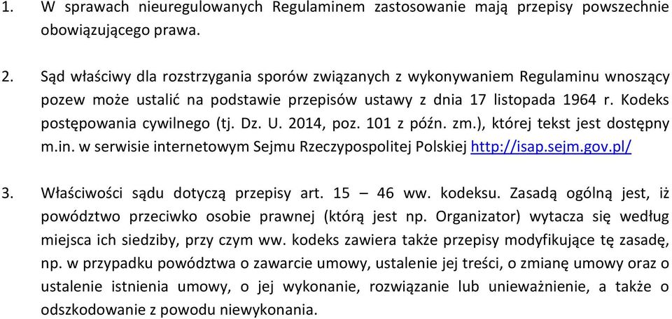 U. 2014, poz. 101 z późn. zm.), której tekst jest dostępny m.in. w serwisie internetowym Sejmu Rzeczypospolitej Polskiej http://isap.sejm.gov.pl/ 3. Właściwości sądu dotyczą przepisy art. 15 46 ww.