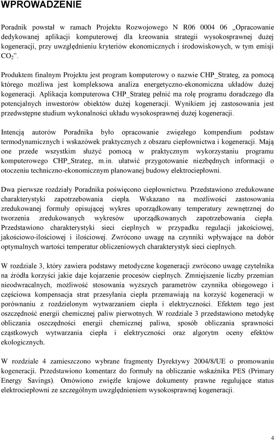 Produkem finalnym Projeku jes program kompueroy o nazie CHP_Sraeg, za pomocą kórego możlia jes kompleksoa analiza energeyczno-ekonomiczna układó dużej kogeneracji.