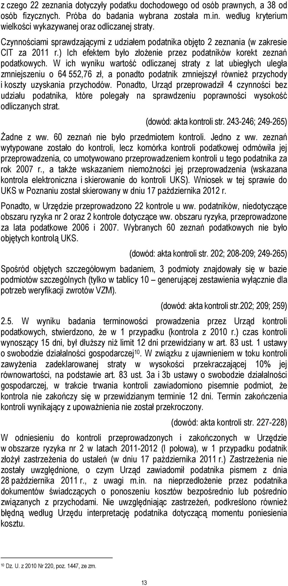 W ich wyniku wartość odliczanej straty z lat ubiegłych uległa zmniejszeniu o 64 552,76 zł, a ponadto podatnik zmniejszył równieŝ przychody i koszty uzyskania przychodów.