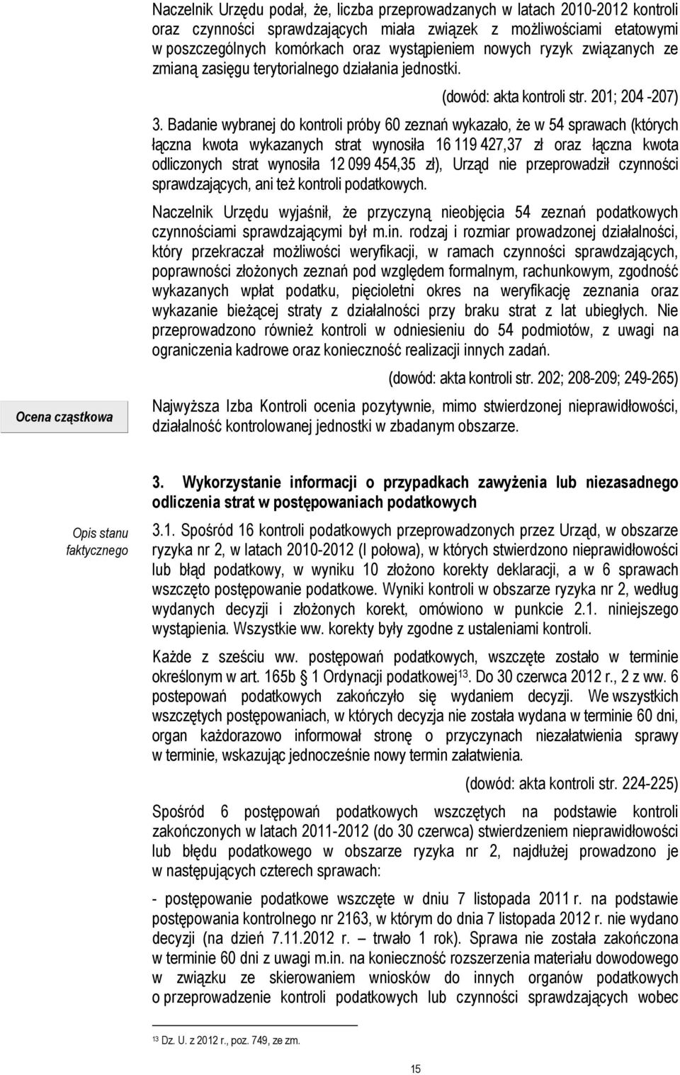 Badanie wybranej do kontroli próby 60 zeznań wykazało, Ŝe w 54 sprawach (których łączna kwota wykazanych strat wynosiła 16 119 427,37 zł oraz łączna kwota odliczonych strat wynosiła 12 099 454,35