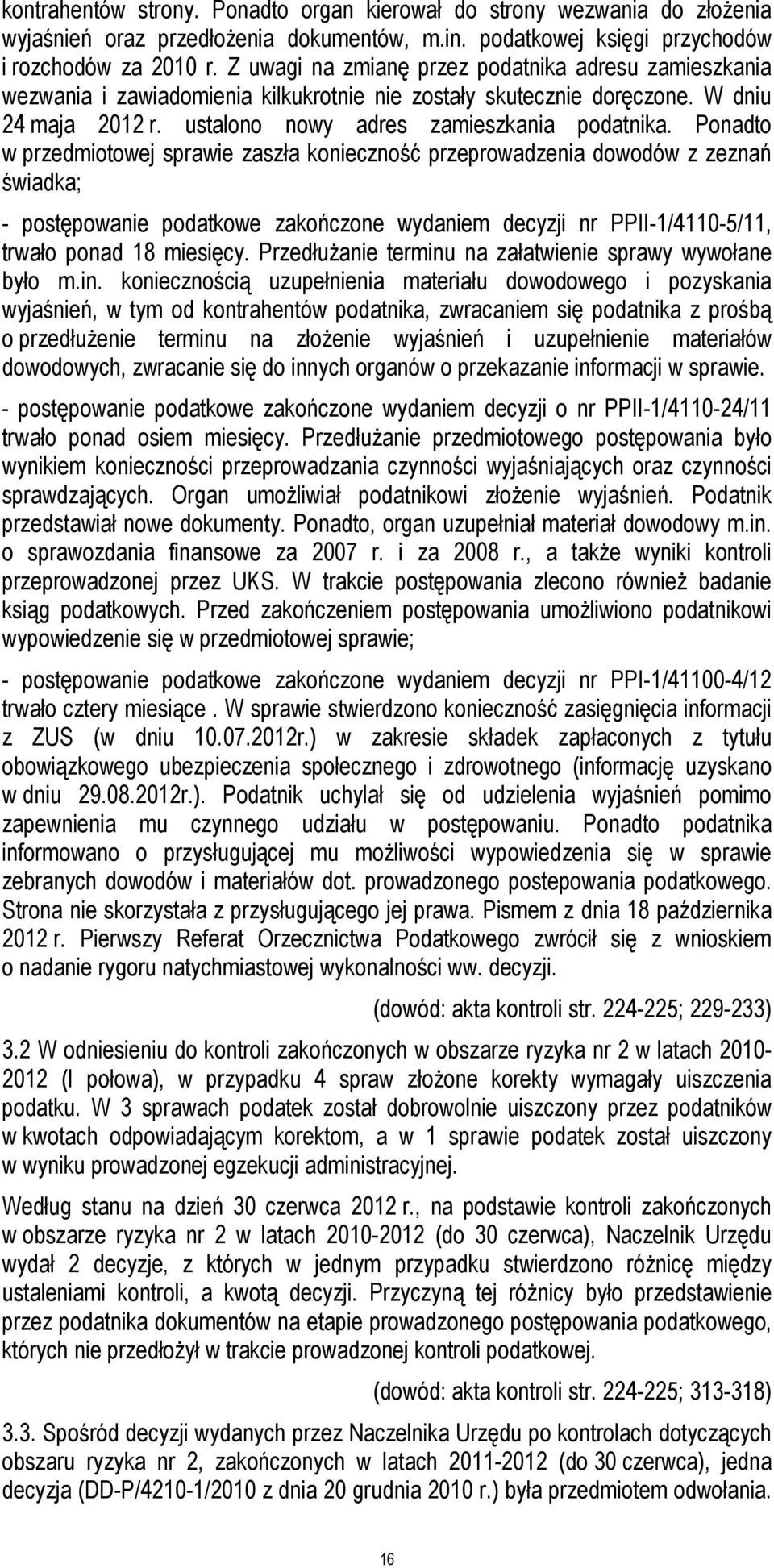 Ponadto w przedmiotowej sprawie zaszła konieczność przeprowadzenia dowodów z zeznań świadka; - postępowanie podatkowe zakończone wydaniem decyzji nr PPII-1/4110-5/11, trwało ponad 18 miesięcy.