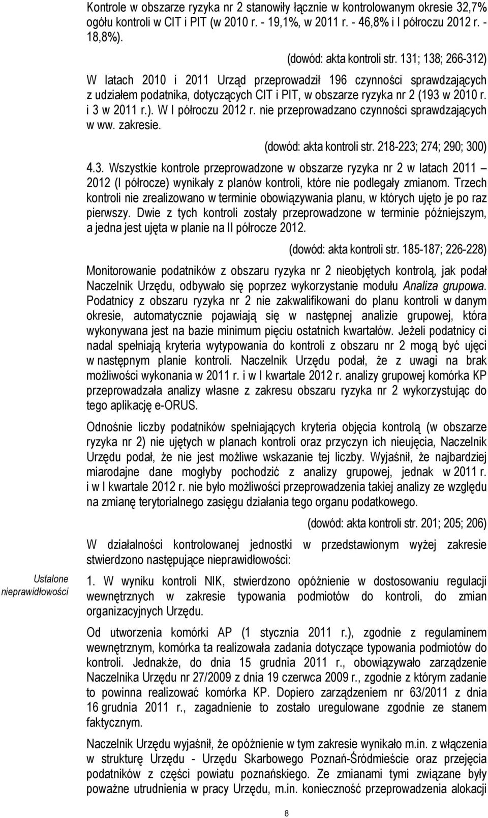 131; 138; 266-312) W latach 2010 i 2011 Urząd przeprowadził 196 czynności sprawdzających z udziałem podatnika, dotyczących CIT i PIT, w obszarze ryzyka nr 2 (193 w 2010 r. i 3 w 2011 r.). W I półroczu 2012 r.