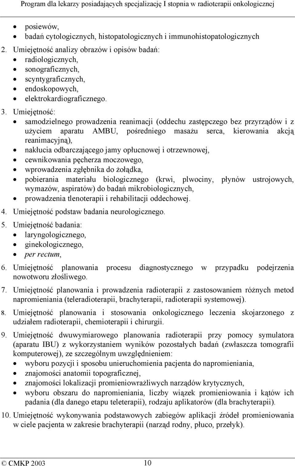 Umiejętność: samodzielnego prowadzenia reanimacji (oddechu zastępczego bez przyrządów i z użyciem aparatu AMBU, pośredniego masażu serca, kierowania akcją reanimacyjną), nakłucia odbarczającego jamy