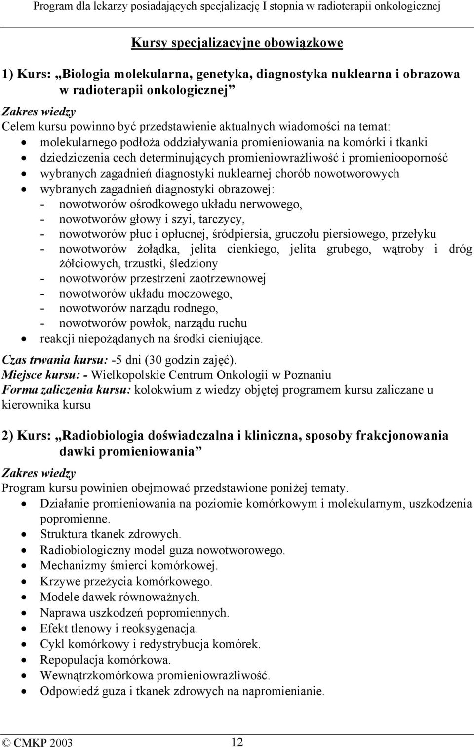 diagnostyki nuklearnej chorób nowotworowych wybranych zagadnień diagnostyki obrazowej: - nowotworów ośrodkowego układu nerwowego, - nowotworów głowy i szyi, tarczycy, - nowotworów płuc i opłucnej,