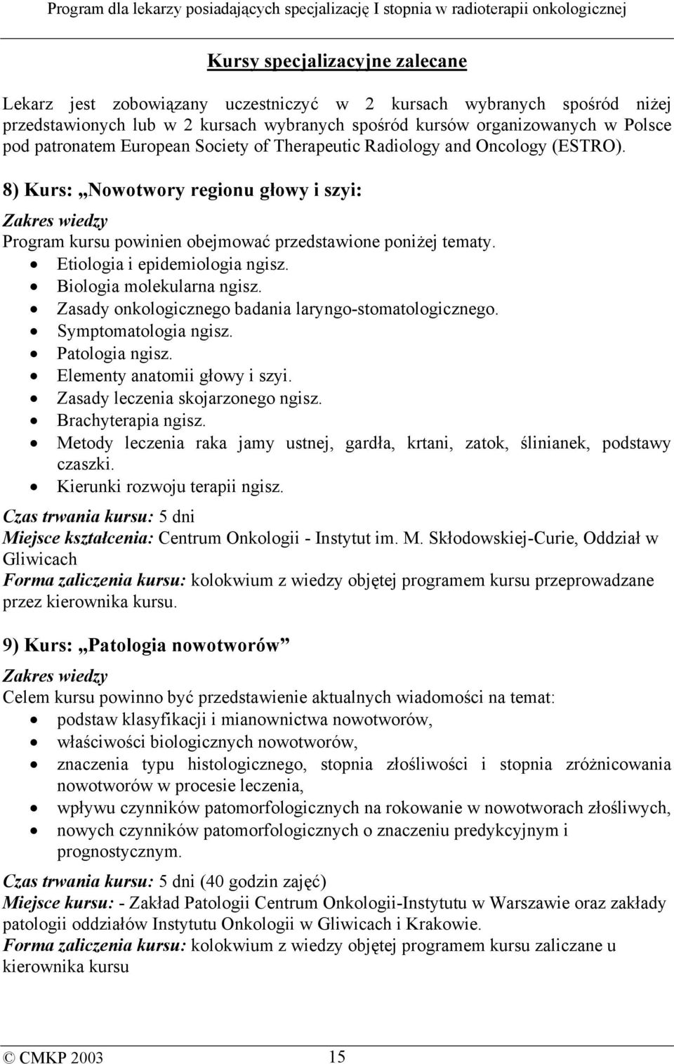 Etiologia i epidemiologia ngisz. Biologia molekularna ngisz. Zasady onkologicznego badania laryngo-stomatologicznego. Symptomatologia ngisz. Patologia ngisz. Elementy anatomii głowy i szyi.