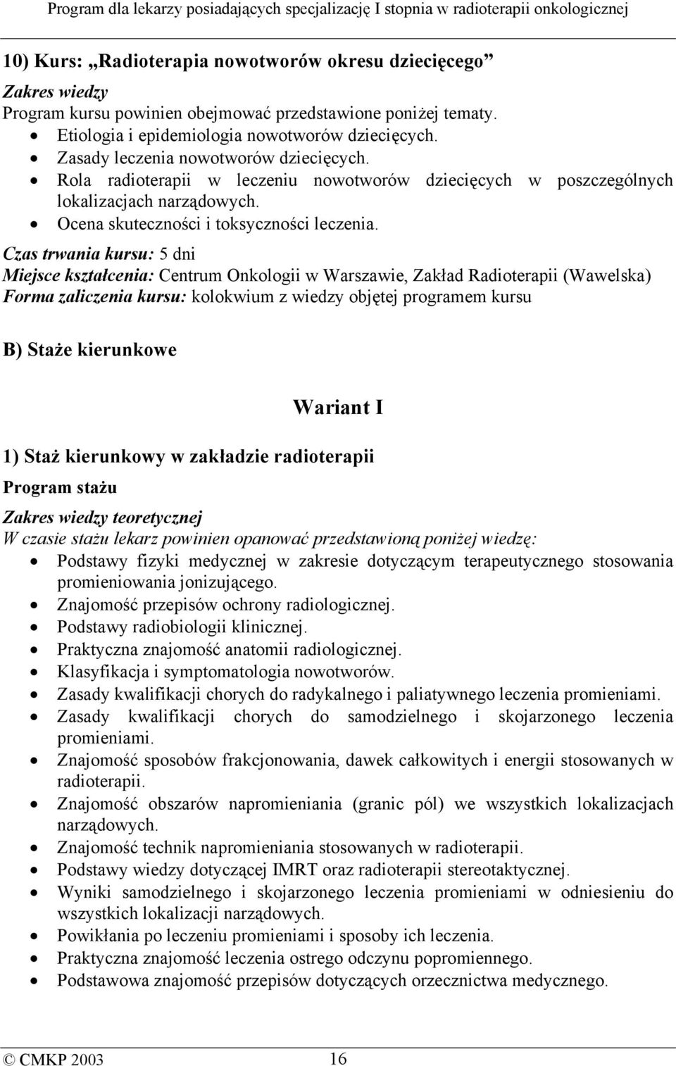 Czas trwania kursu: 5 dni Miejsce kształcenia: Centrum Onkologii w Warszawie, Zakład Radioterapii (Wawelska) Forma zaliczenia kursu: kolokwium z wiedzy objętej programem kursu B) Staże kierunkowe