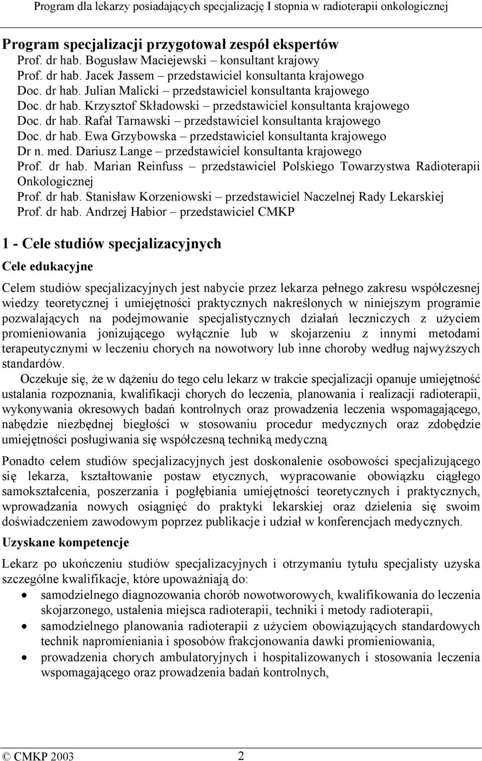 med. Dariusz Lange przedstawiciel konsultanta krajowego Prof. dr hab. Marian Reinfuss przedstawiciel Polskiego Towarzystwa Radioterapii Onkologicznej Prof. dr hab. Stanisław Korzeniowski przedstawiciel Naczelnej Rady Lekarskiej Prof.