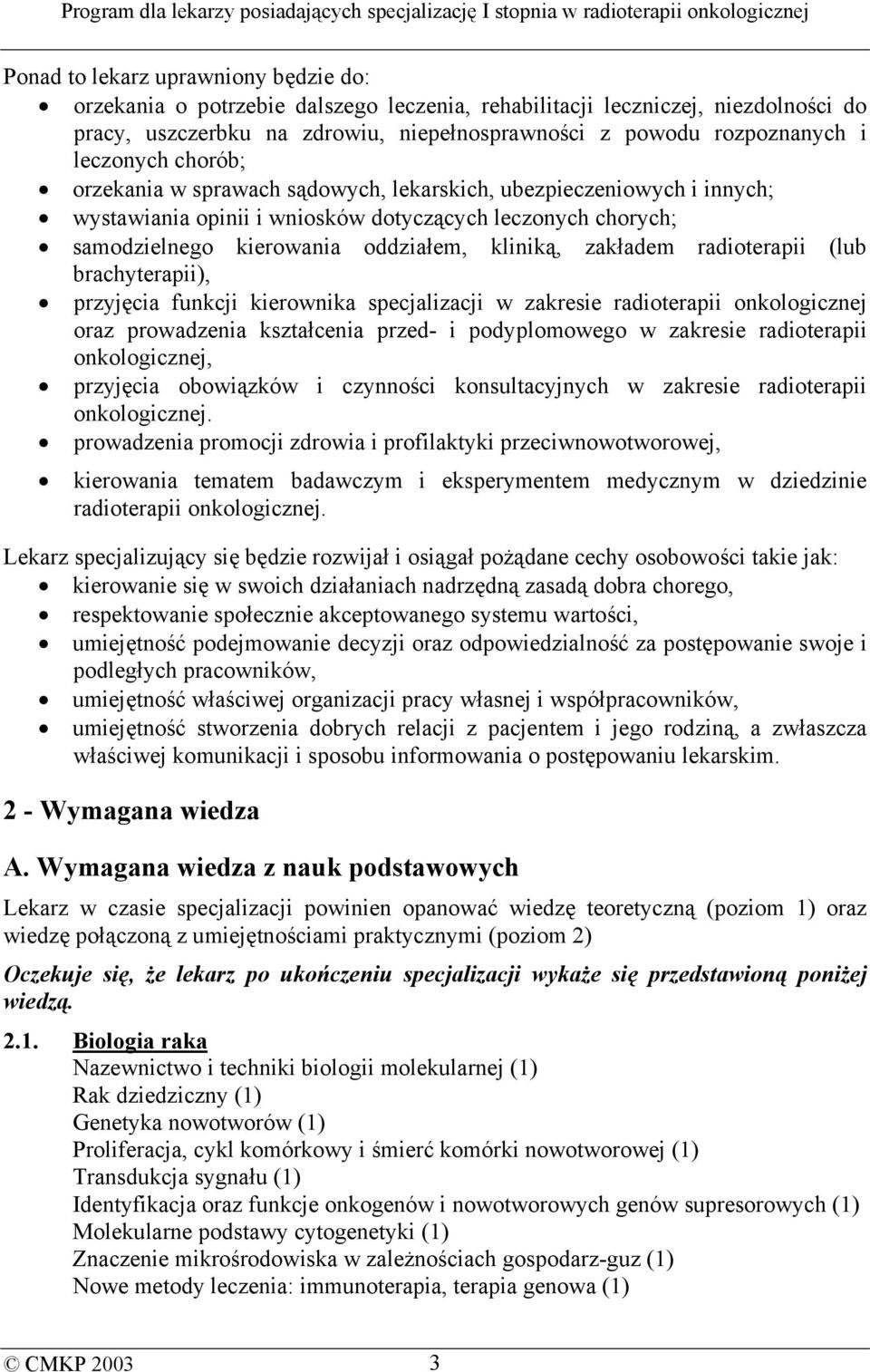 zakładem radioterapii (lub brachyterapii), przyjęcia funkcji kierownika specjalizacji w zakresie radioterapii onkologicznej oraz prowadzenia kształcenia przed- i podyplomowego w zakresie radioterapii