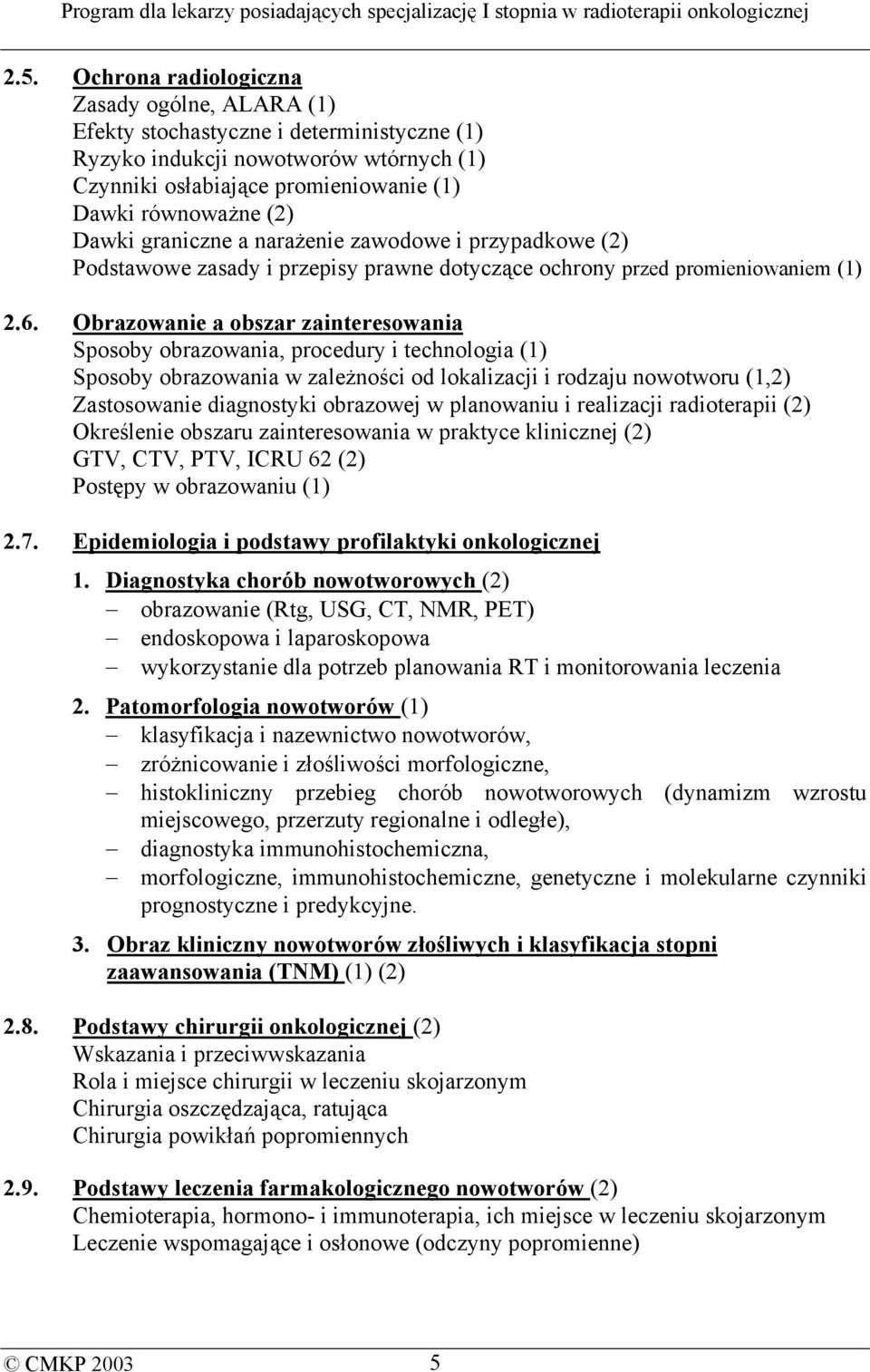 Obrazowanie a obszar zainteresowania Sposoby obrazowania, procedury i technologia (1) Sposoby obrazowania w zależności od lokalizacji i rodzaju nowotworu (1,2) Zastosowanie diagnostyki obrazowej w