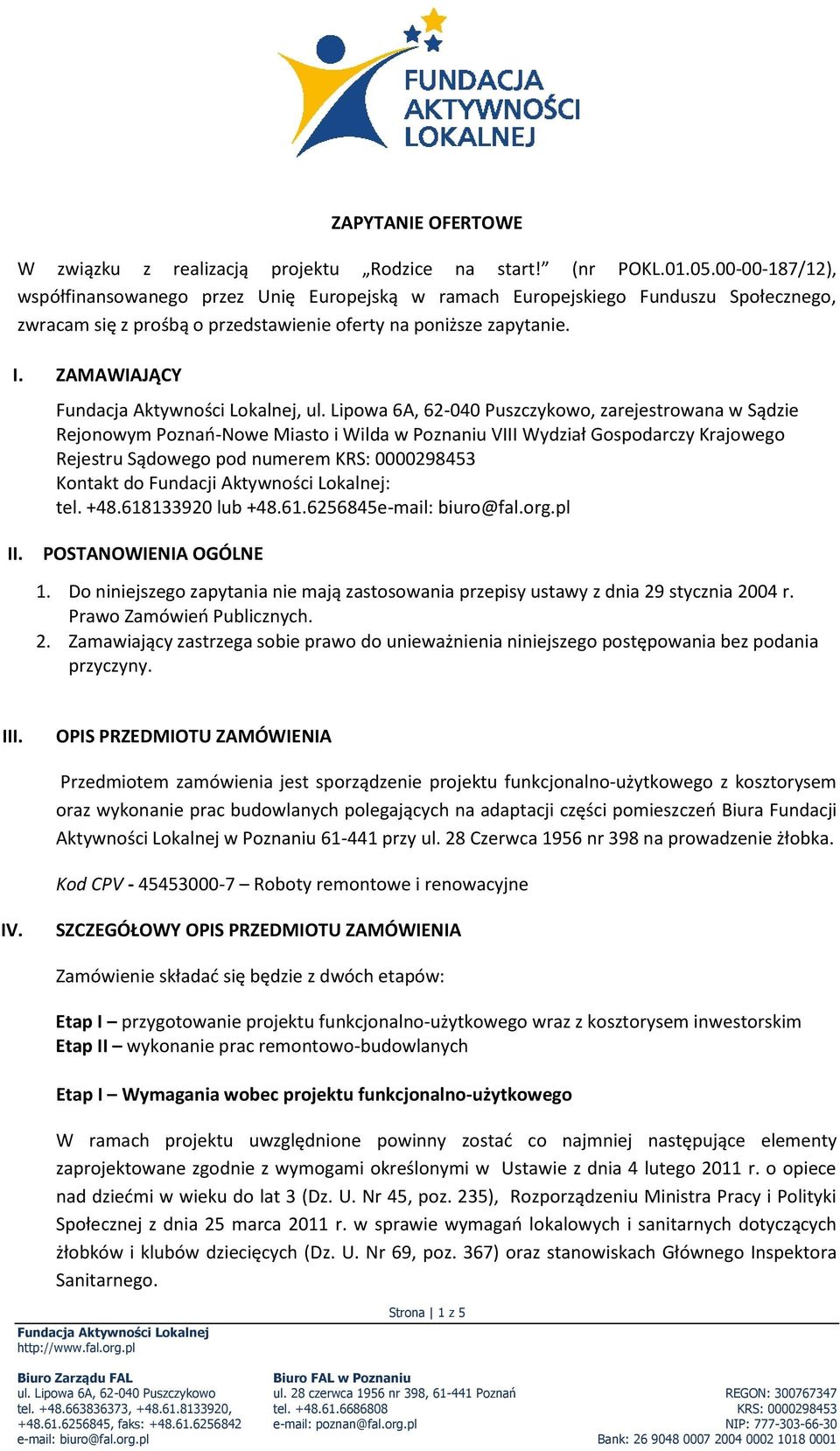 Lipowa 6A, 62-040 Puszczykowo, zarejestrowana w Sądzie Rejonowym Poznań-Nowe Miasto i Wilda w Poznaniu VIII Wydział Gospodarczy Krajowego Rejestru Sądowego pod numerem KRS: 0000298453 Kontakt do