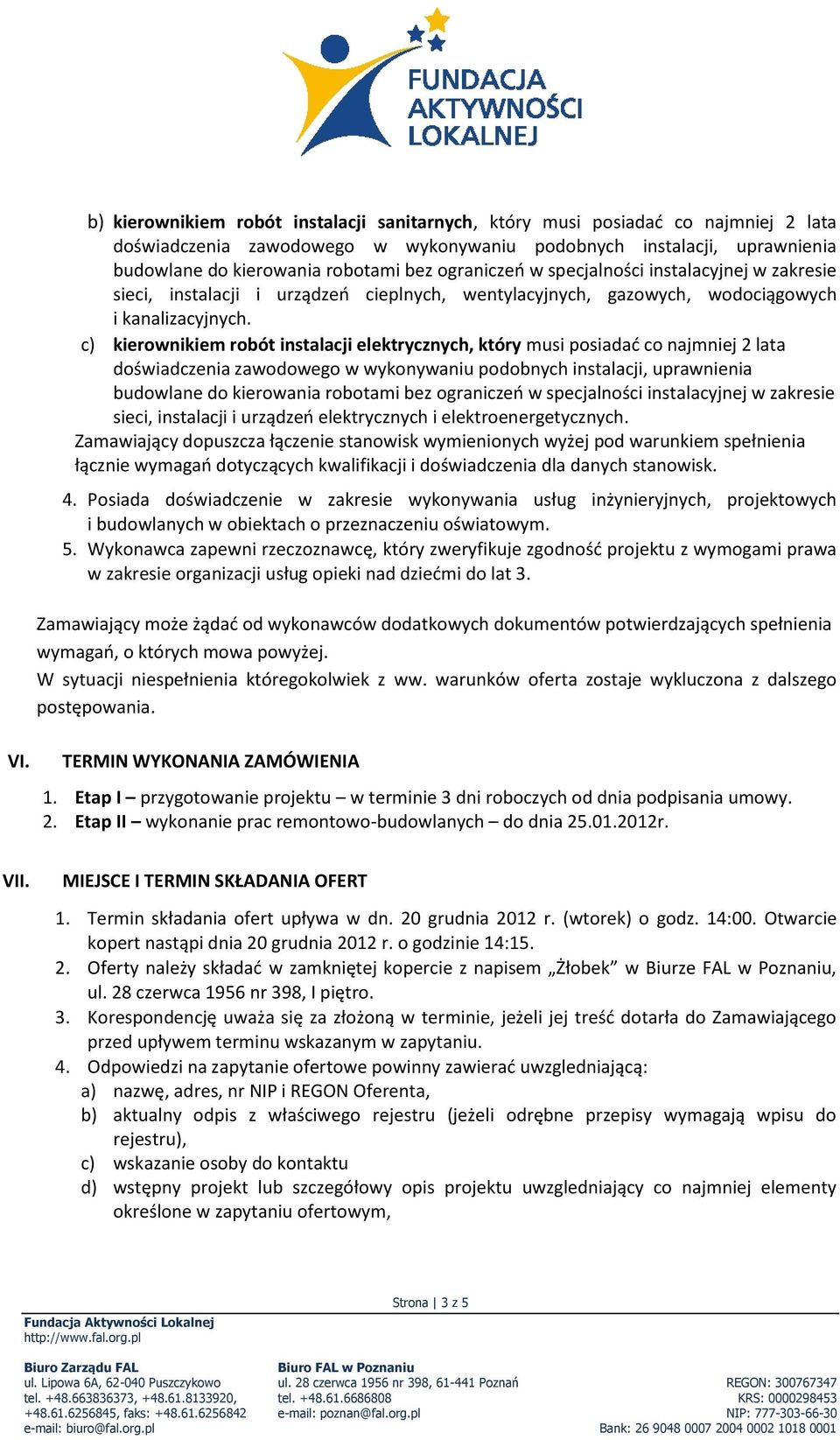 c) kierownikiem robót instalacji elektrycznych, który musi posiadać co najmniej 2 lata doświadczenia zawodowego w wykonywaniu podobnych instalacji, uprawnienia budowlane do kierowania robotami bez