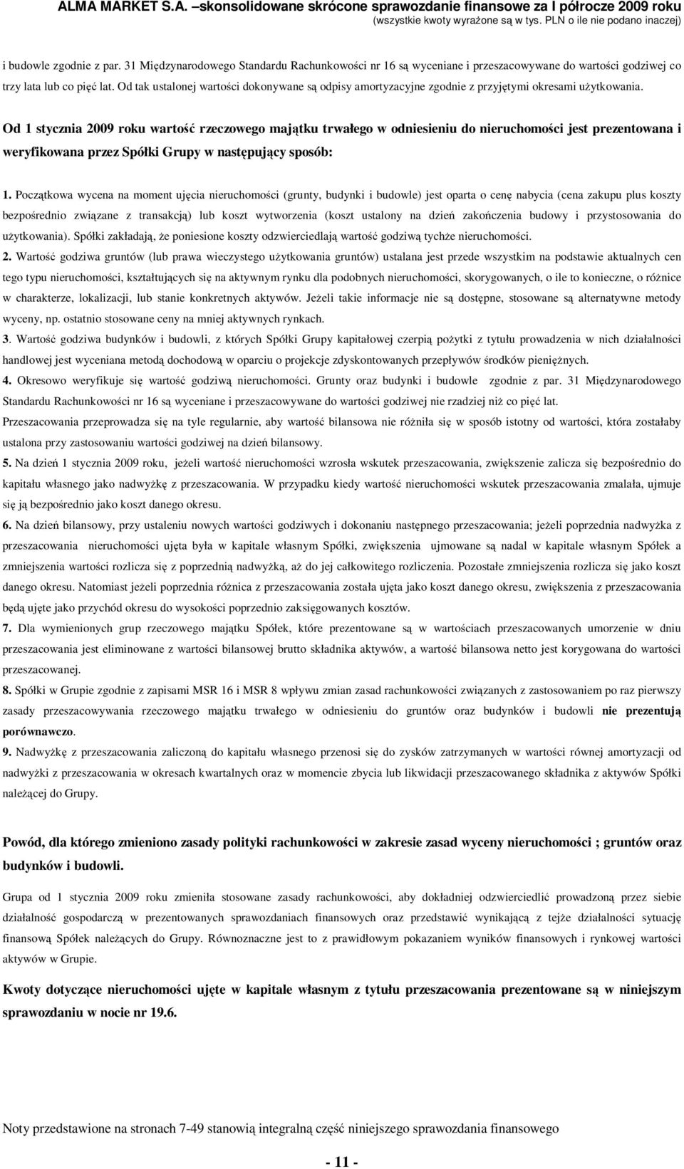 Od 1 stycznia 2009 roku wartość rzeczowego majątku trwałego w odniesieniu do nieruchomości jest prezentowana i weryfikowana przez Spółki Grupy w następujący sposób: 1.