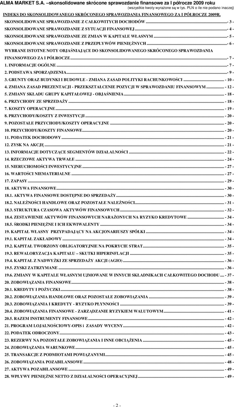 ..- 6 - WYBRANE ISTOTNE NOTY OBJAŚNIAJĄCE DO SKONSOLIDOWANEGO SKRÓCONEGO SPRAWOZDANIA FINANSOWEGO ZA I PÓŁROCZE...- 7-1. INFORMACJE OGÓLNE...- 7-2. PODSTAWA SPORZĄDZENIA...- 9-3.