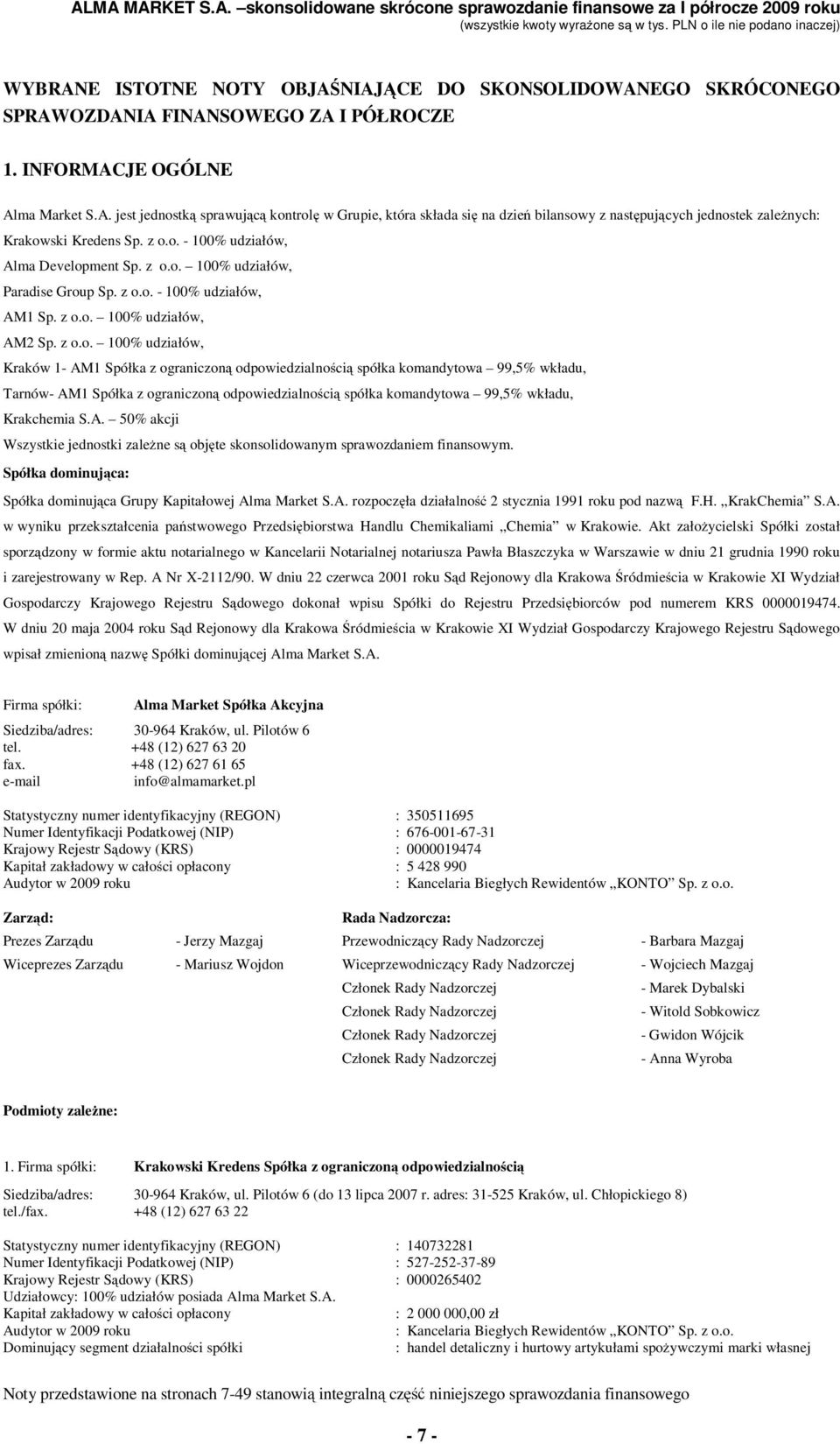 ograniczoną odpowiedzialnością spółka komandytowa 99,5% wkładu, Tarnów- AM1 Spółka z ograniczoną odpowiedzialnością spółka komandytowa 99,5% wkładu, Krakchemia S.A. 50% akcji Wszystkie jednostki zależne są objęte skonsolidowanym sprawozdaniem finansowym.