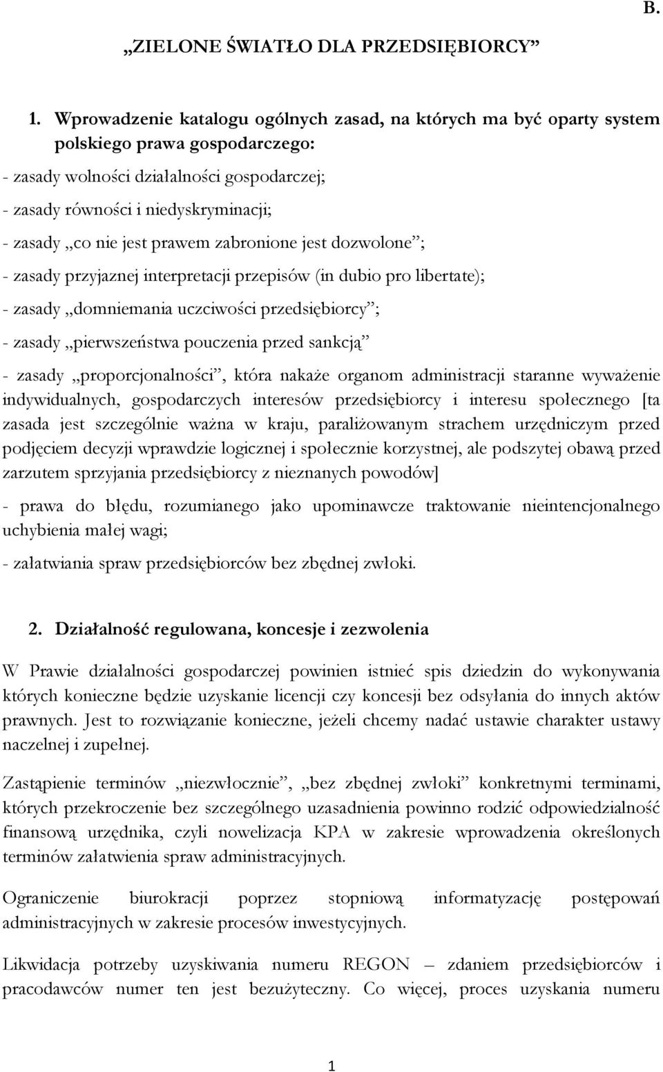 jest prawem zabronione jest dozwolone ; - zasady przyjaznej interpretacji przepisów (in dubio pro libertate); - zasady domniemania uczciwości przedsiębiorcy ; - zasady pierwszeństwa pouczenia przed