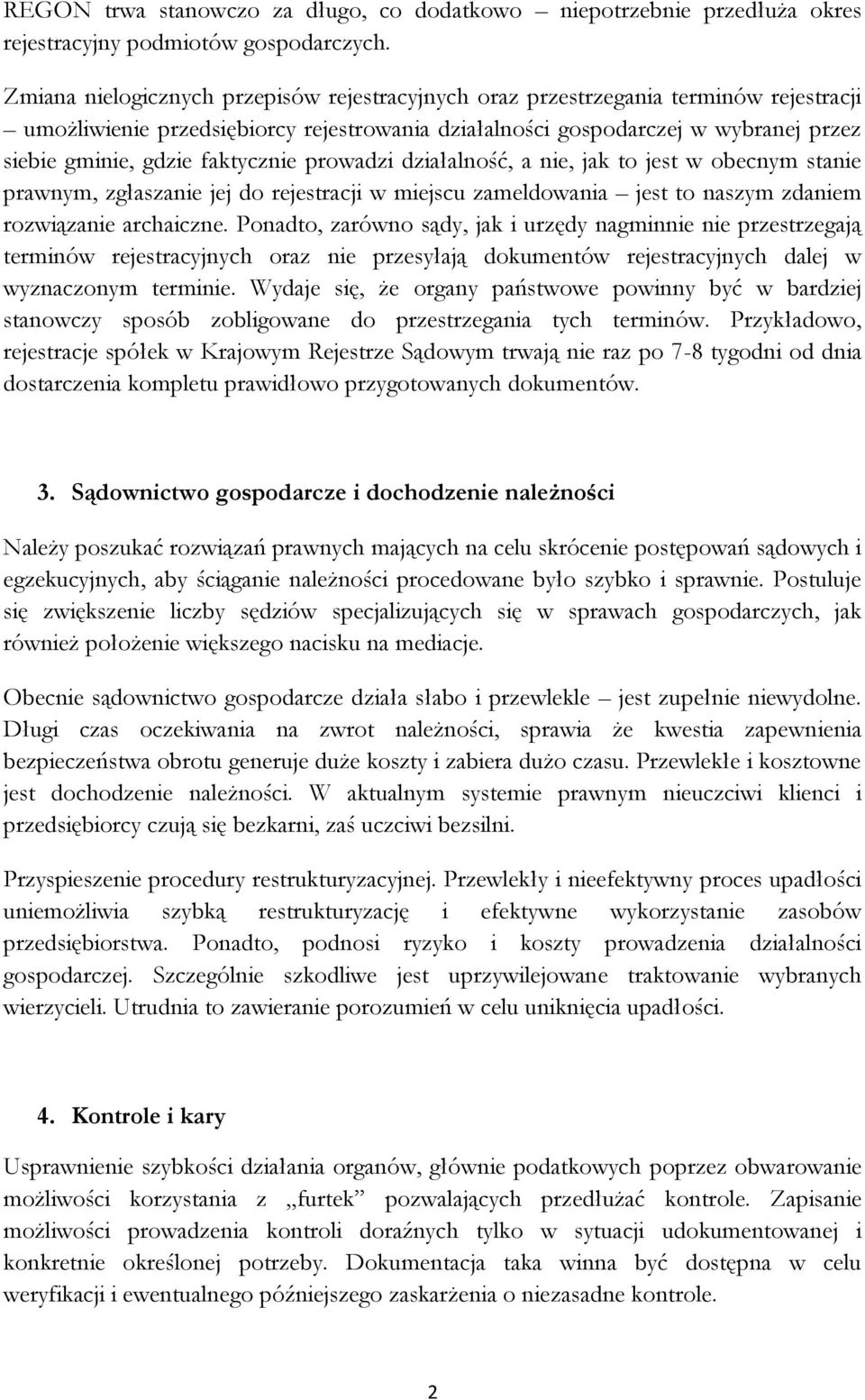 faktycznie prowadzi działalność, a nie, jak to jest w obecnym stanie prawnym, zgłaszanie jej do rejestracji w miejscu zameldowania jest to naszym zdaniem rozwiązanie archaiczne.