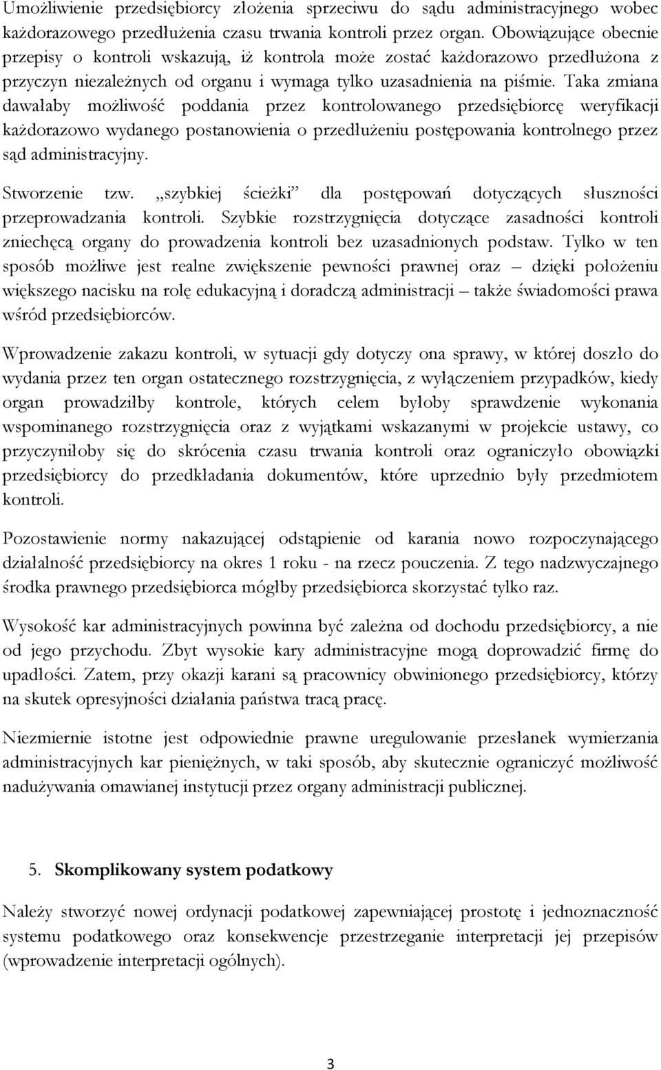 Taka zmiana dawałaby możliwość poddania przez kontrolowanego przedsiębiorcę weryfikacji każdorazowo wydanego postanowienia o przedłużeniu postępowania kontrolnego przez sąd administracyjny.