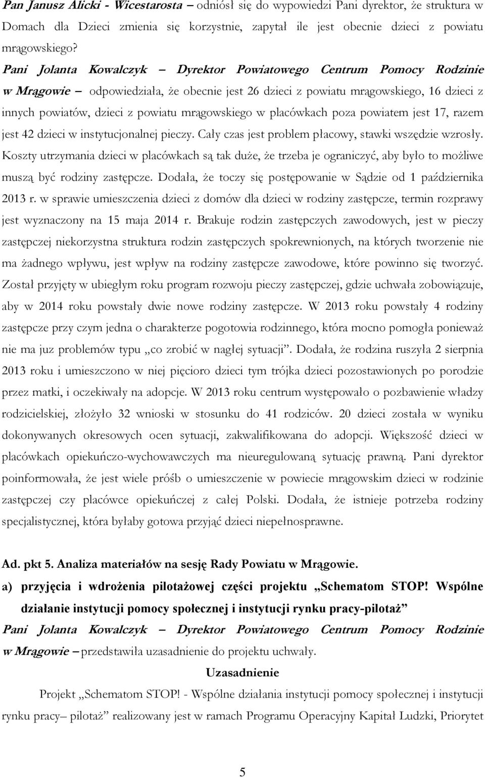 mrągowskiego w placówkach poza powiatem jest 17, razem jest 42 dzieci w instytucjonalnej pieczy. Cały czas jest problem płacowy, stawki wszędzie wzrosły.