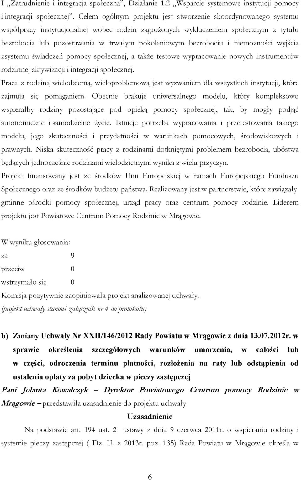 bezrobociu i niemożności wyjścia zsystemu świadczeń pomocy społecznej, a także testowe wypracowanie nowych instrumentów rodzinnej aktywizacji i integracji społecznej.