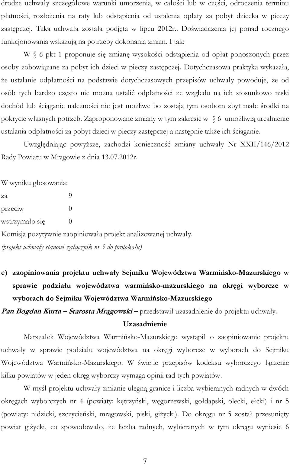 I tak: W 6 pkt 1 proponuje się zmianę wysokości odstąpienia od opłat ponoszonych przez osoby zobowiązane za pobyt ich dzieci w pieczy zastępczej.