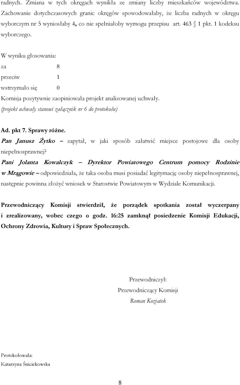 W wyniku głosowania: za 8 przeciw 1 wstrzymało się 0 Komisja pozytywnie zaopiniowała projekt analizowanej uchwały. (projekt uchwały stanowi załącznik nr 6 do protokołu) Ad. pkt 7. Sprawy różne.