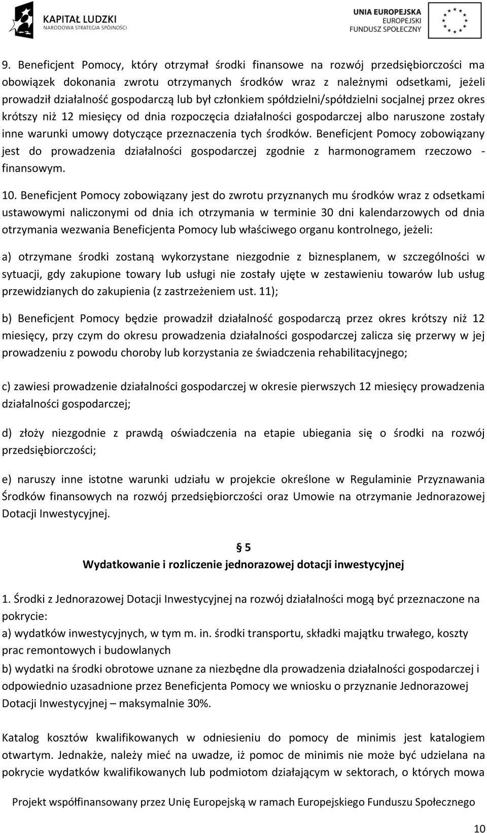 przeznaczenia tych środków. Beneficjent Pomocy zobowiązany jest do prowadzenia działalności gospodarczej zgodnie z harmonogramem rzeczowo - finansowym. 10.