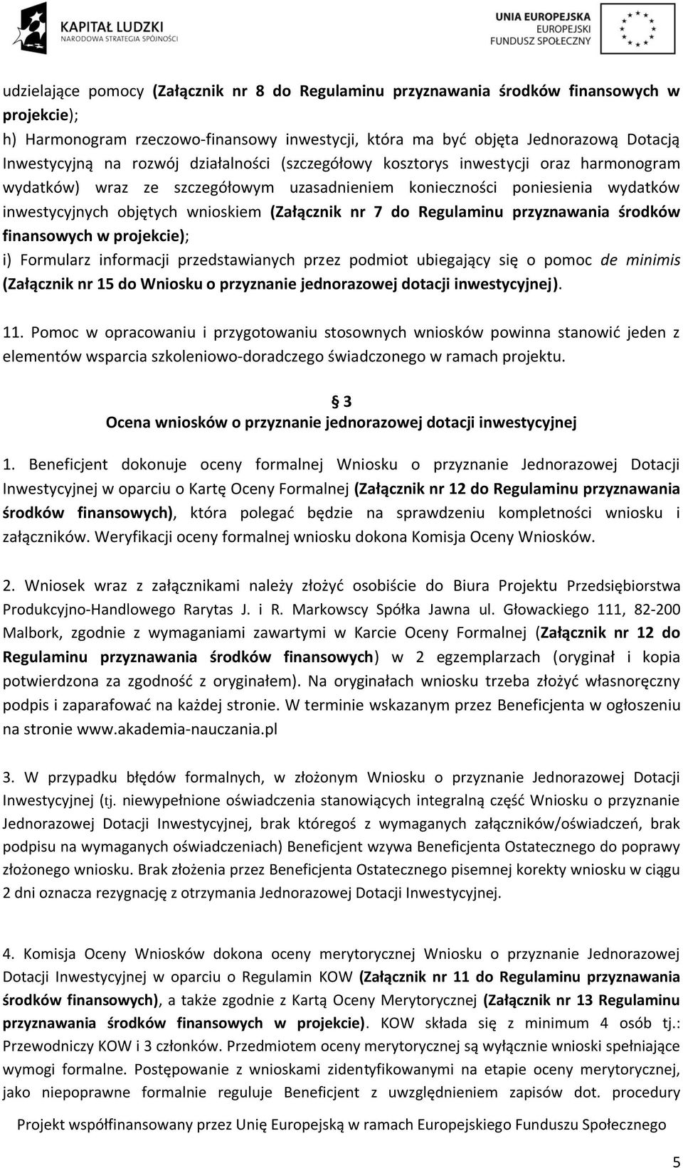 do Regulaminu przyznawania środków finansowych w projekcie); i) Formularz informacji przedstawianych przez podmiot ubiegający się o pomoc de minimis (Załącznik nr 15 do Wniosku o przyznanie