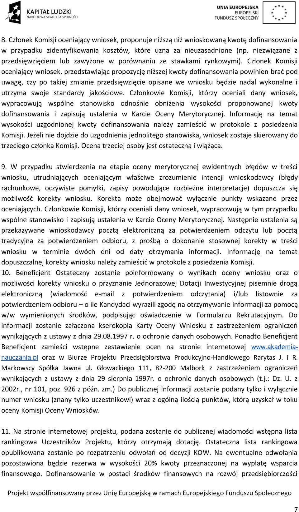 Członek Komisji oceniający wniosek, przedstawiając propozycję niższej kwoty dofinansowania powinien brać pod uwagę, czy po takiej zmianie przedsięwzięcie opisane we wniosku będzie nadal wykonalne i