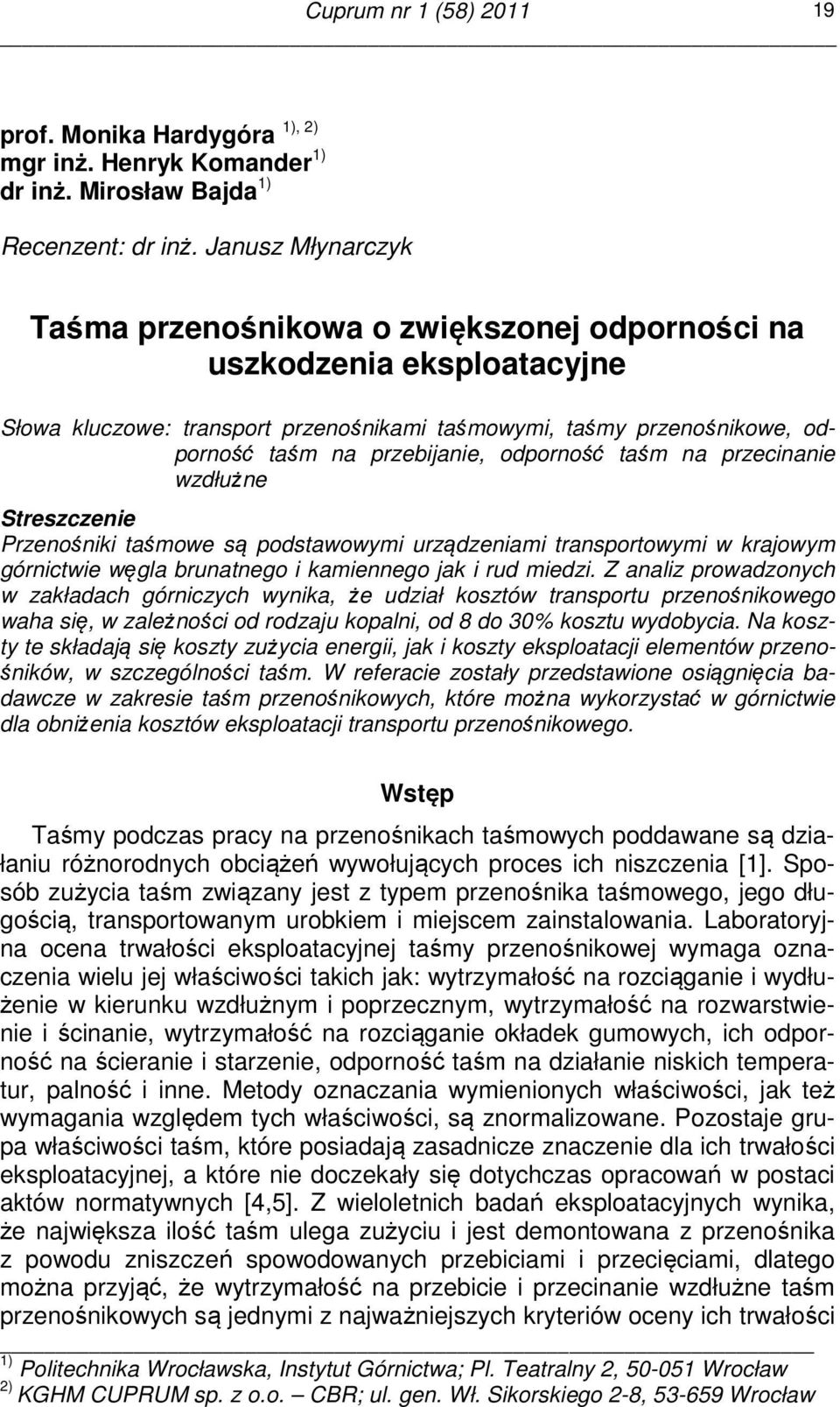 odporność taśm na przecinanie wzdłużne Streszczenie Przenośniki taśmowe są podstawowymi urządzeniami transportowymi w krajowym górnictwie węgla brunatnego i kamiennego jak i rud miedzi.