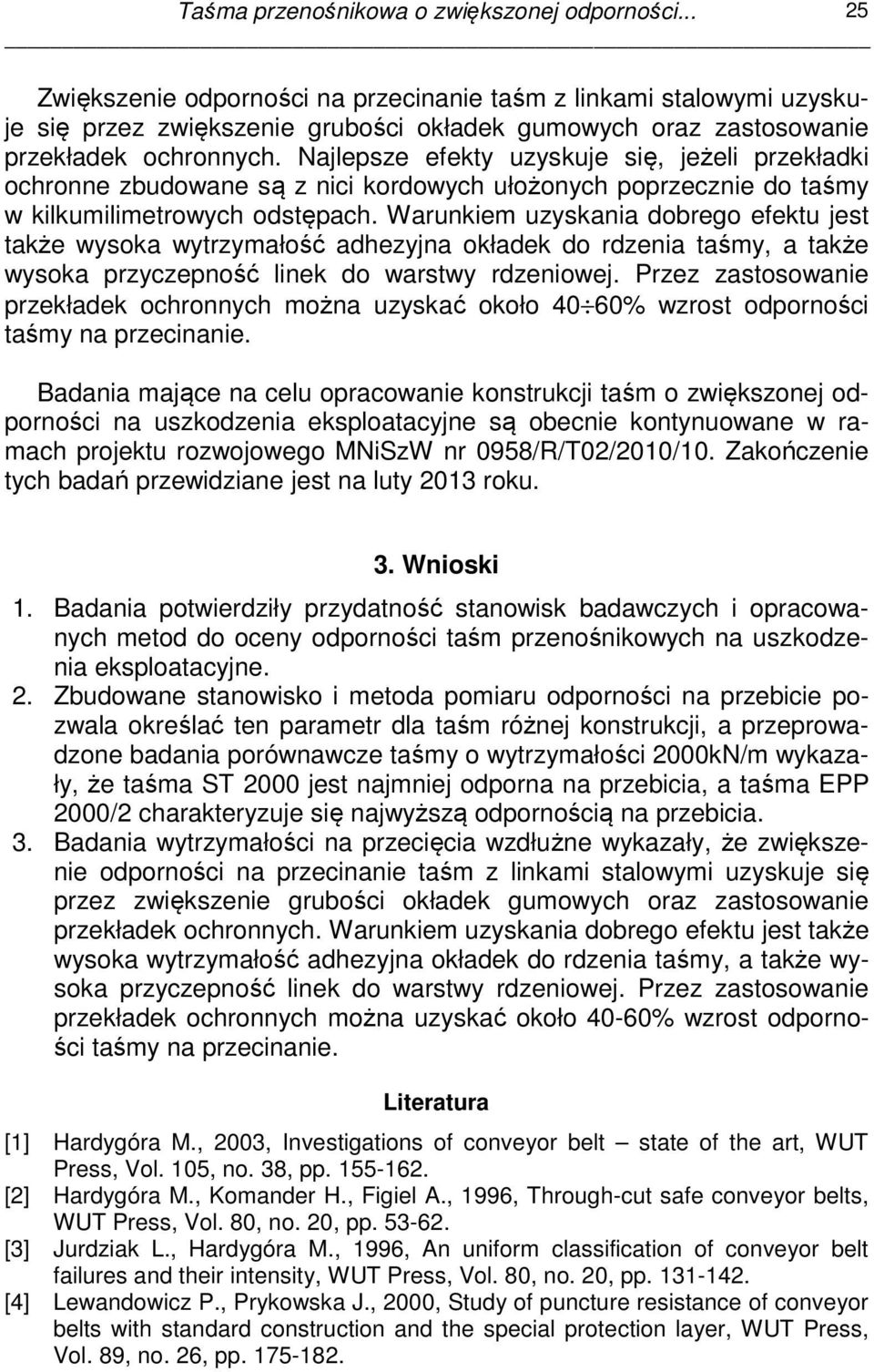 Najlepsze efekty uzyskuje się, jeżeli przekładki ochronne zbudowane są z nici kordowych ułożonych poprzecznie do taśmy w kilkumilimetrowych odstępach.