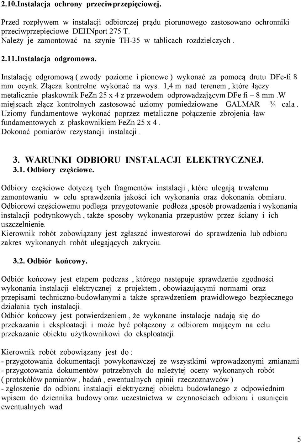 Złącza kontrolne wykonać na wys. 1,4 m nad terenem, które łączy metalicznie płaskownik FeZn 25 x 4 z przewodem odprowadzającym DFe fi 8 mm.