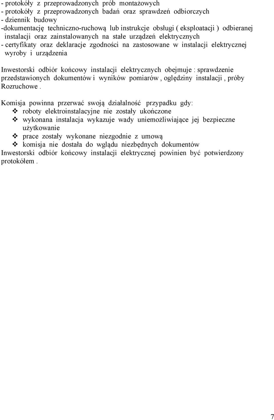 Inwestorski odbiór końcowy instalacji elektrycznych obejmuje : sprawdzenie przedstawionych dokumentów i wyników pomiarów, oględziny instalacji, próby Rozruchowe.