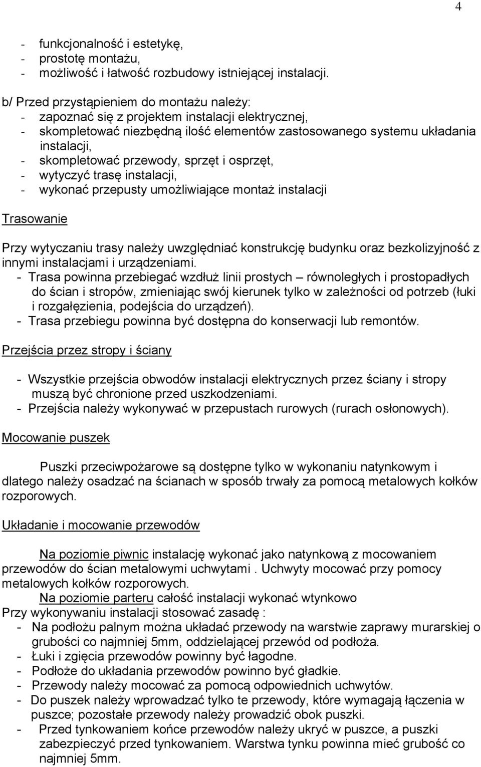 przewody, sprzęt i osprzęt, - wytyczyć trasę instalacji, - wykonać przepusty umożliwiające montaż instalacji Trasowanie Przy wytyczaniu trasy należy uwzględniać konstrukcję budynku oraz