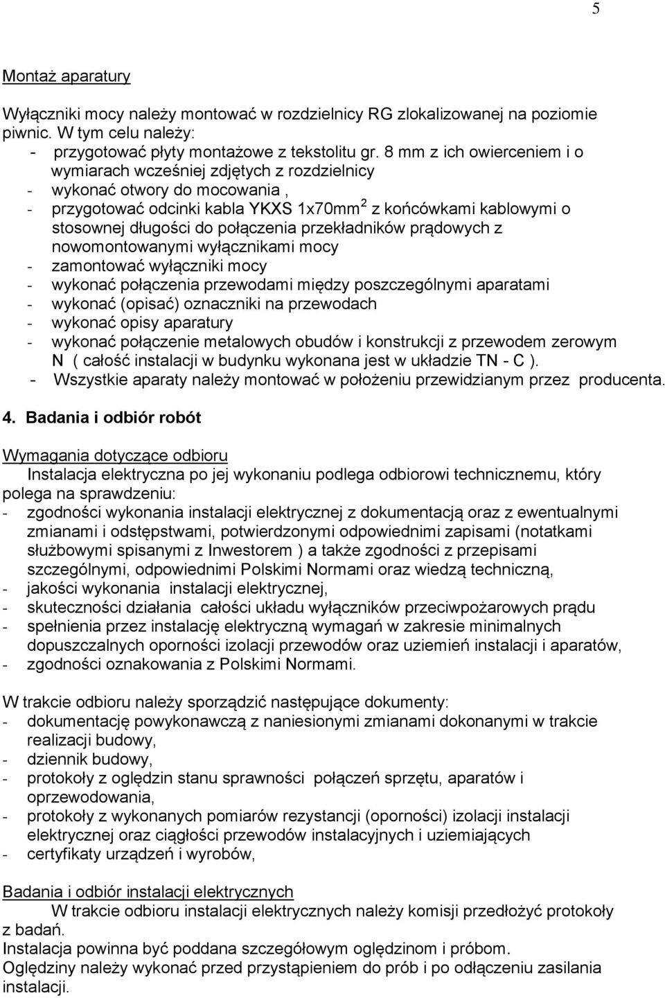 połączenia przekładników prądowych z nowomontowanymi wyłącznikami mocy - zamontować wyłączniki mocy - wykonać połączenia przewodami między poszczególnymi aparatami - wykonać (opisać) oznaczniki na