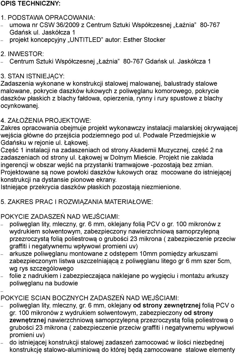 STAN ISTNIEJĄCY: Zadaszenia wykonane w konstrukcji stalowej malowanej, balustrady stalowe malowane, pokrycie daszków łukowych z poliwęglanu komorowego, pokrycie daszków płaskich z blachy fałdowa,