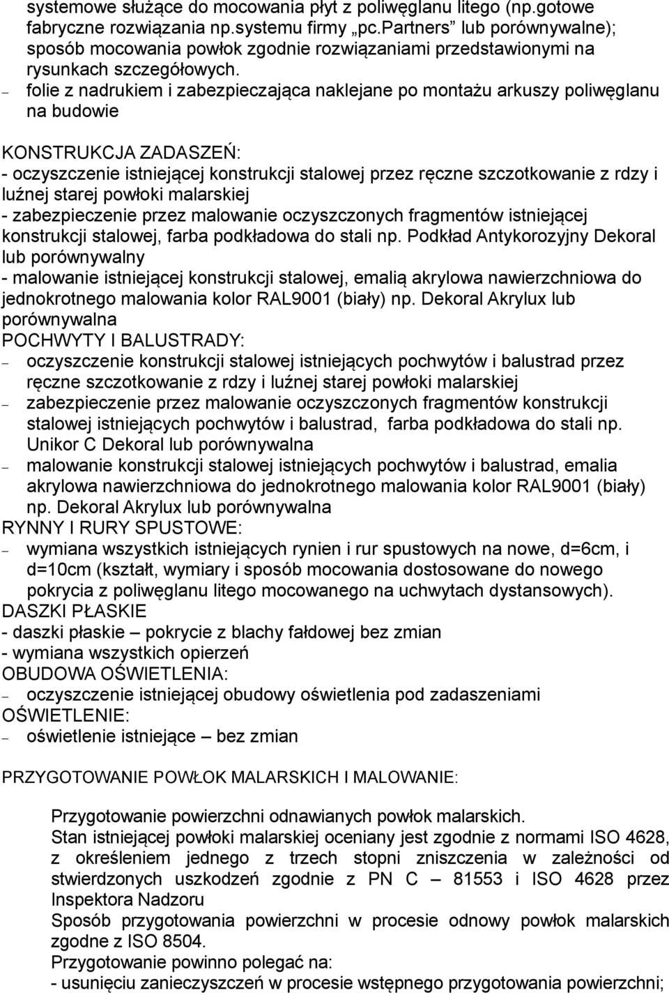 folie z nadrukiem i zabezpieczająca naklejane po montażu arkuszy poliwęglanu na budowie KONSTRUKCJA ZADASZEŃ: - oczyszczenie istniejącej konstrukcji stalowej przez ręczne szczotkowanie z rdzy i