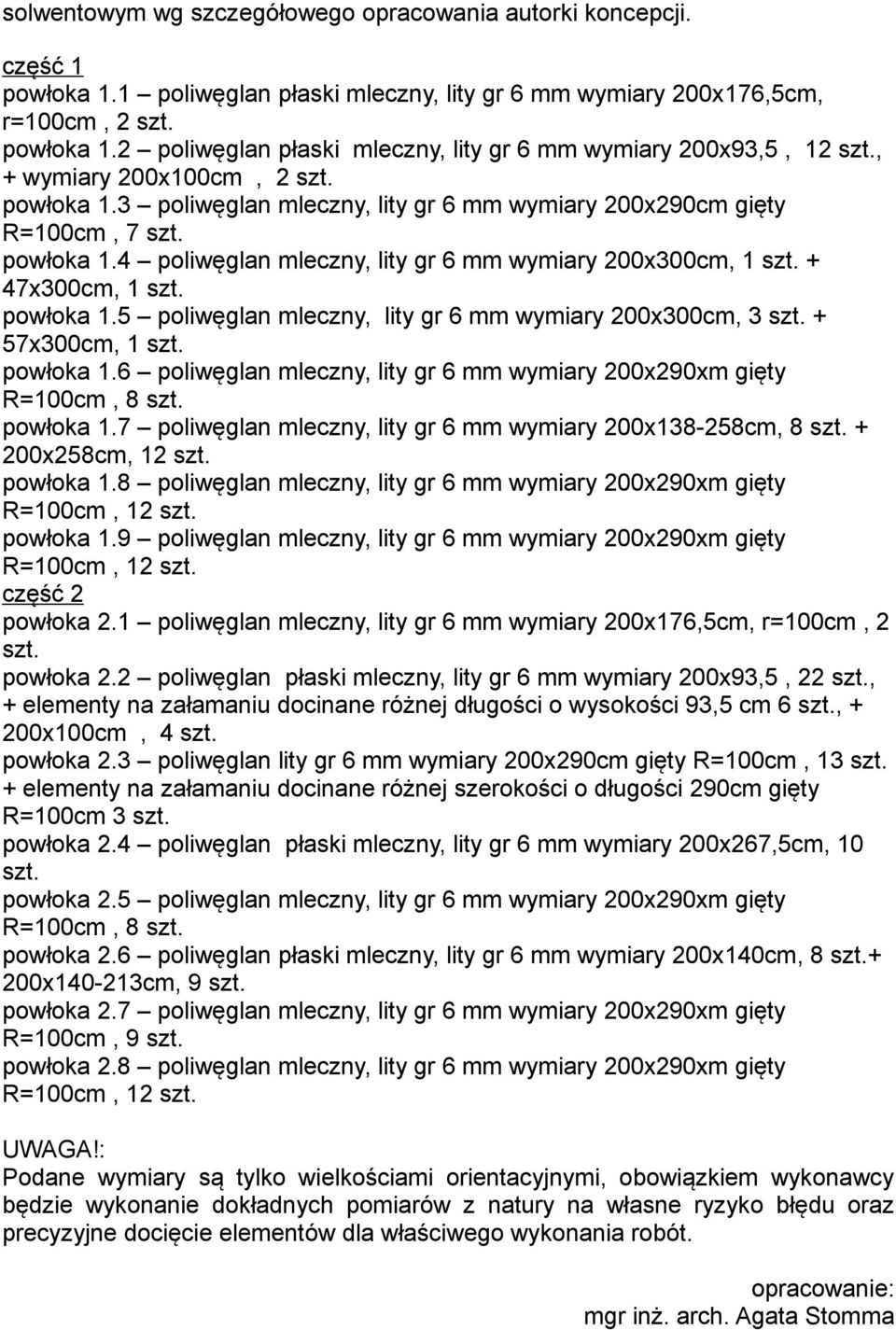 + 47x300cm, 1 szt. powłoka 1.5 poliwęglan mleczny, lity gr 6 mm wymiary 200x300cm, 3 szt. + 57x300cm, 1 szt. powłoka 1.6 poliwęglan mleczny, lity gr 6 mm wymiary 200x290xm gięty R=100cm, 8 szt.