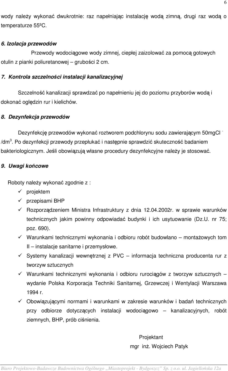 Kontrola szczelności instalacji kanalizacyjnej Szczelność kanalizacji sprawdzać po napełnieniu jej do poziomu przyborów wodą i dokonać oględzin rur i kielichów. 8.