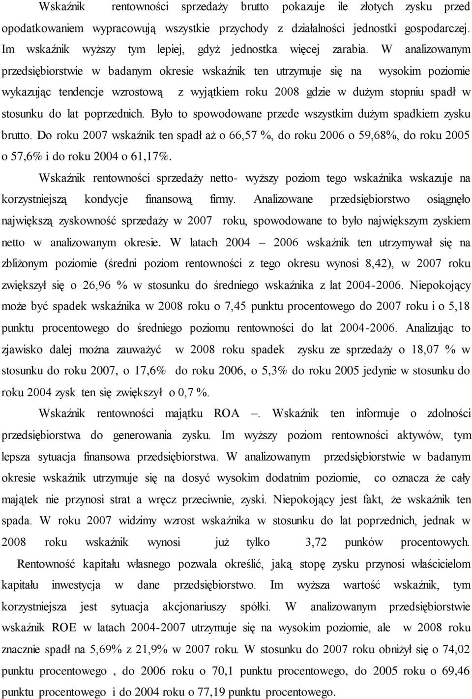 W analizowanym przedsiębiorstwie w badanym okresie wskaźnik ten utrzymuje się na wysokim poziomie wykazując tendencje wzrostową z wyjątkiem roku 2008 gdzie w dużym stopniu spadł w stosunku do lat