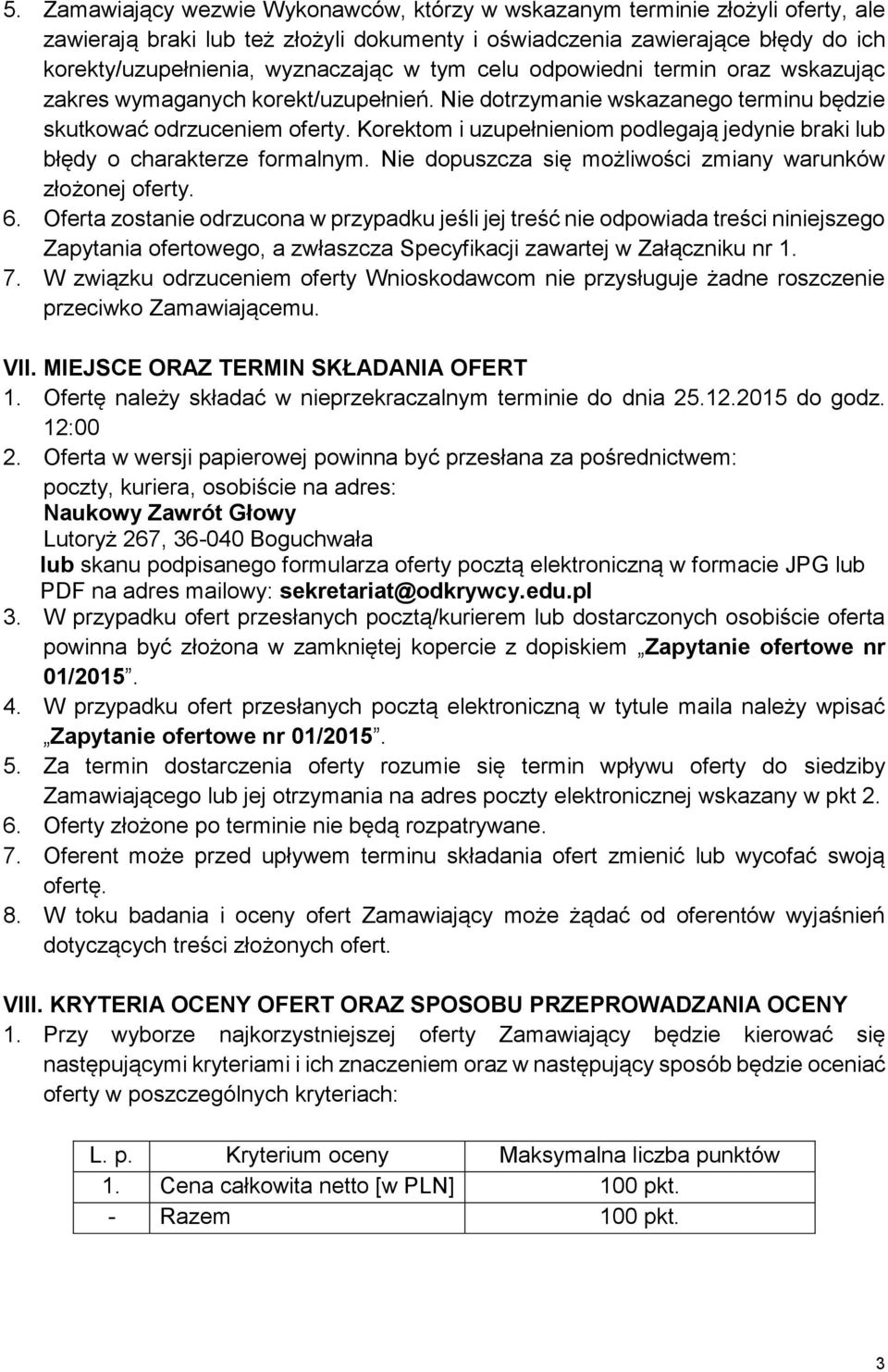 Korektom i uzupełnieniom podlegają jedynie braki lub błędy o charakterze formalnym. Nie dopuszcza się możliwości zmiany warunków złożonej oferty. 6.