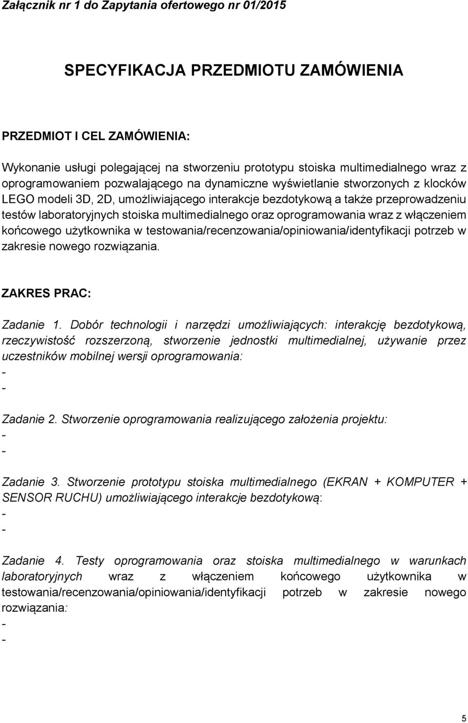 multimedialnego oraz oprogramowania wraz z włączeniem końcowego użytkownika w testowania/recenzowania/opiniowania/identyfikacji potrzeb w zakresie nowego rozwiązania. ZAKRES PRAC: Zadanie 1.