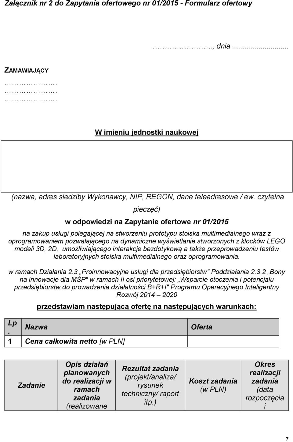 wyświetlanie stworzonych z klocków LEGO modeli 3D, 2D, umożliwiającego interakcje bezdotykową a także przeprowadzeniu testów laboratoryjnych stoiska multimedialnego oraz oprogramowania.