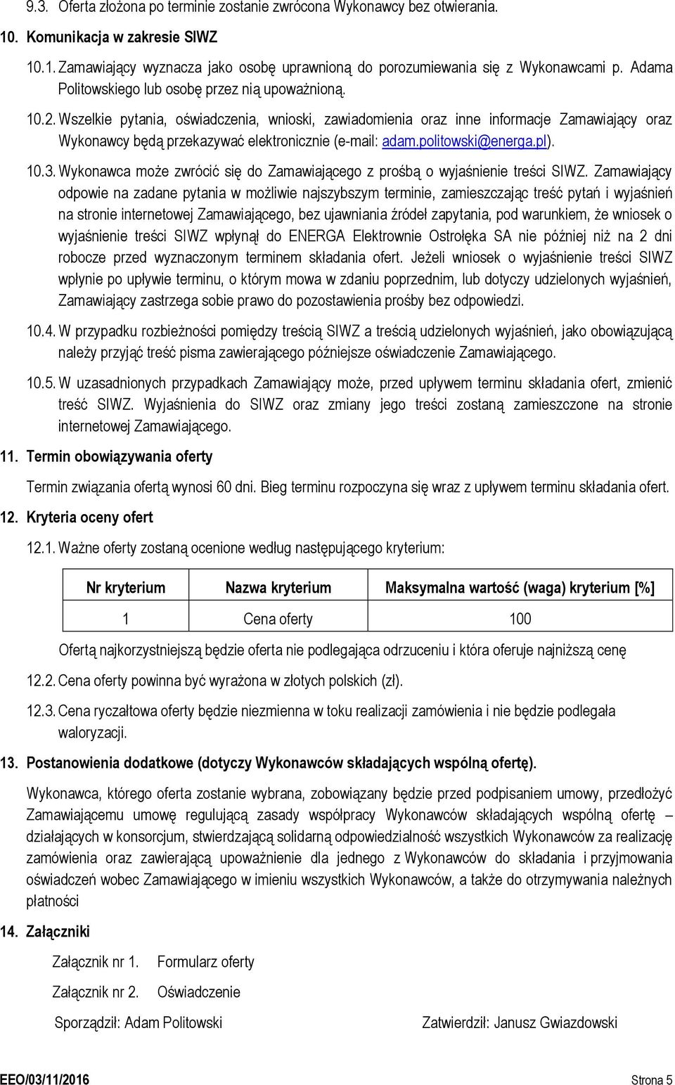 Wszelkie pytania, oświadczenia, wnioski, zawiadomienia oraz inne informacje Zamawiający oraz Wykonawcy będą przekazywać elektronicznie (e-mail: adam.politowski@energa.pl). 10.3.