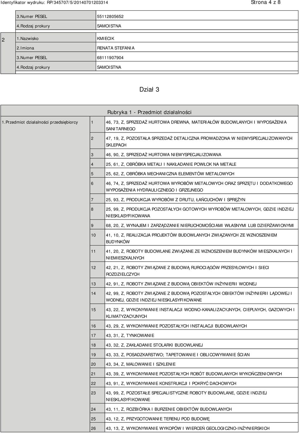 Przedmiot działalności przedsiębiorcy 1 46, 73, Z, SPRZEDAŻ HURTOWA DREWNA, MATERIAŁÓW BUDOWLANYCH I WYPOSAŻENIA SANITARNEGO 2 47, 19, Z, POZOSTAŁA SPRZEDAŻ DETALICZNA PROWADZONA W