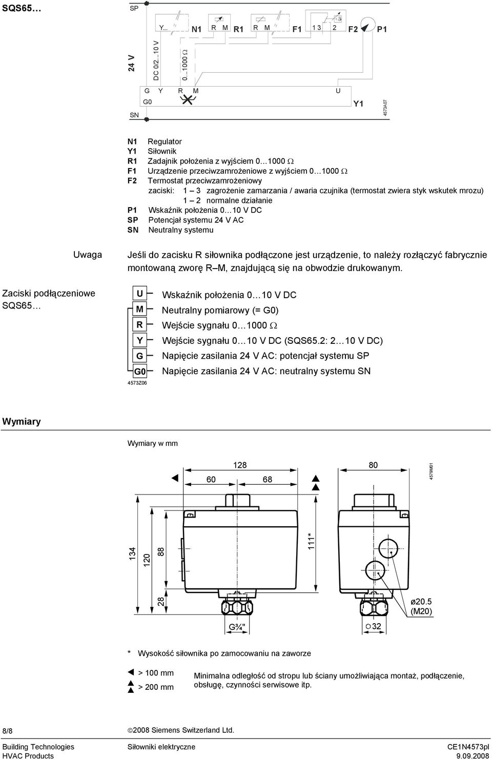 1 3 zagrożenie zamarzania / awaria czujnika (termostat zwiera styk wskutek mrozu) 1 2 normalne działanie Wskaźnik położenia 0 10 V DC Potencjał systemu 24 V AC Neutralny systemu Uwaga Jeśli do