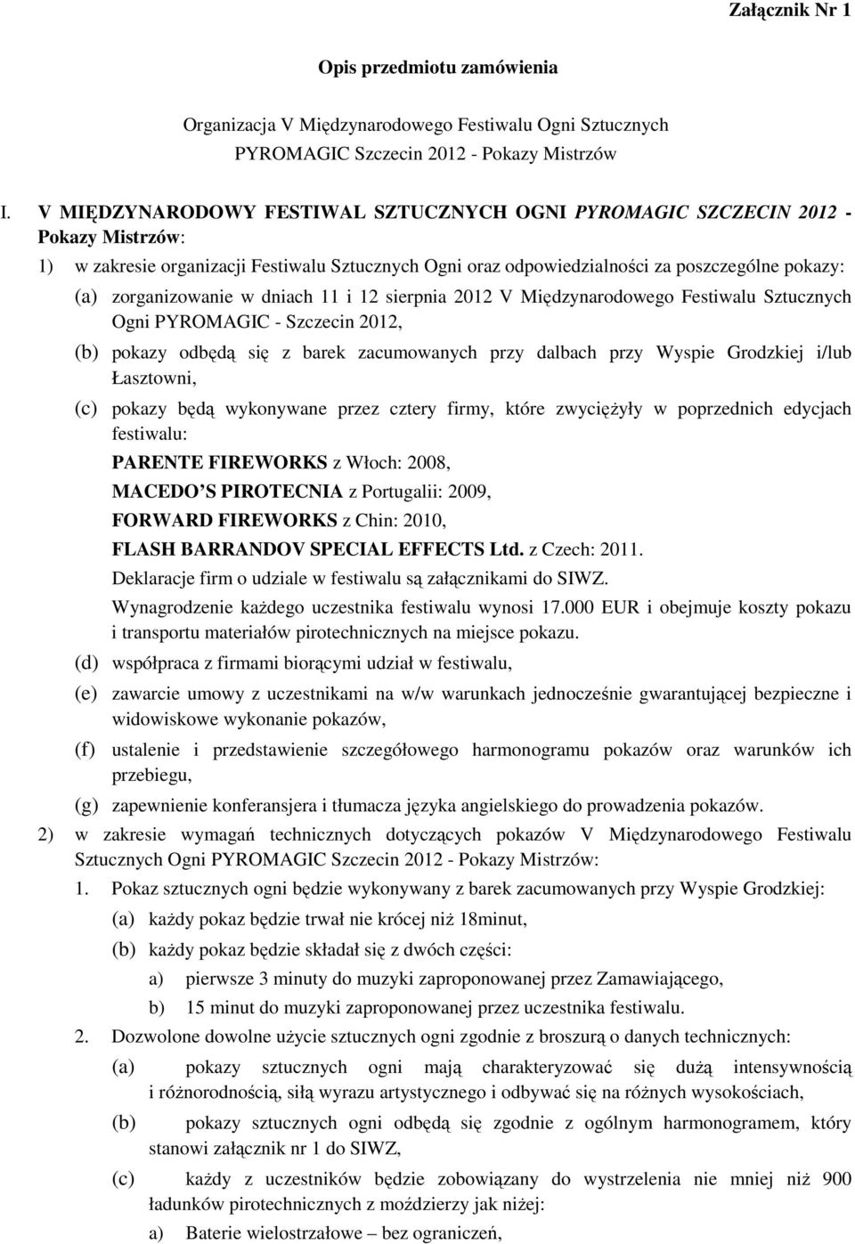 zorganizowanie w dniach 11 i 12 sierpnia 2012 V Międzynarodowego Festiwalu Sztucznych Ogni PYROMAGIC - Szczecin 2012, (b) pokazy odbędą się z barek zacumowanych przy dalbach przy Wyspie Grodzkiej