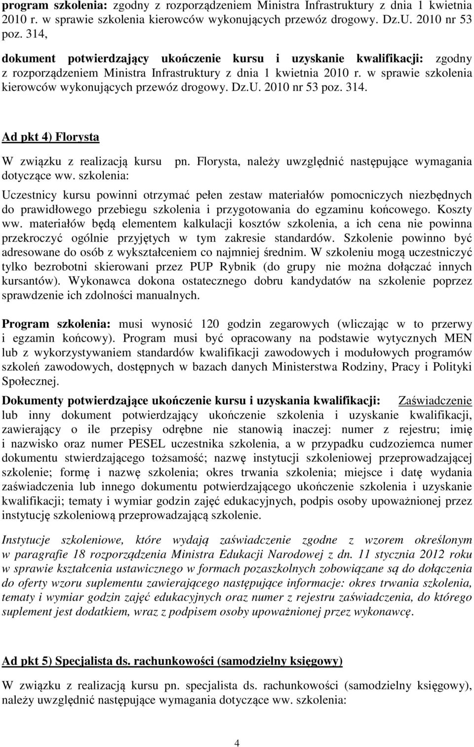 w sprawie szkolenia kierowców wykonujących przewóz drogowy. Dz.U. 2010 nr 53 poz. 314. Ad pkt 4) Florysta W związku z realizacją kursu dotyczące ww. szkolenia: pn.