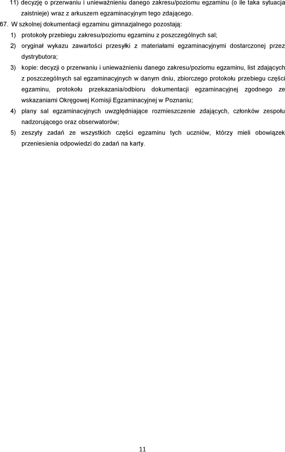 dostarczonej przez dystrybutora; 3) kopie: decyzji o przerwaniu i unieważnieniu danego zakresu/poziomu egzaminu, list zdających z poszczególnych sal egzaminacyjnych w danym dniu, zbiorczego protokołu