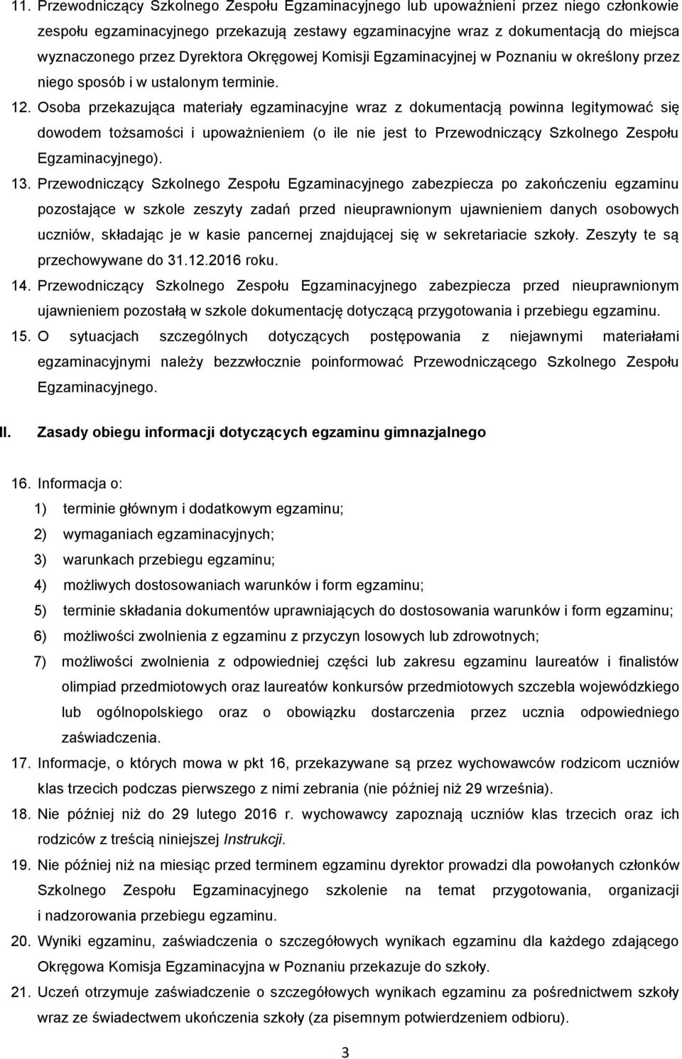 Osoba przekazująca materiały egzaminacyjne wraz z dokumentacją powinna legitymować się dowodem tożsamości i upoważnieniem (o ile nie jest to Przewodniczący Szkolnego Zespołu Egzaminacyjnego). 13.