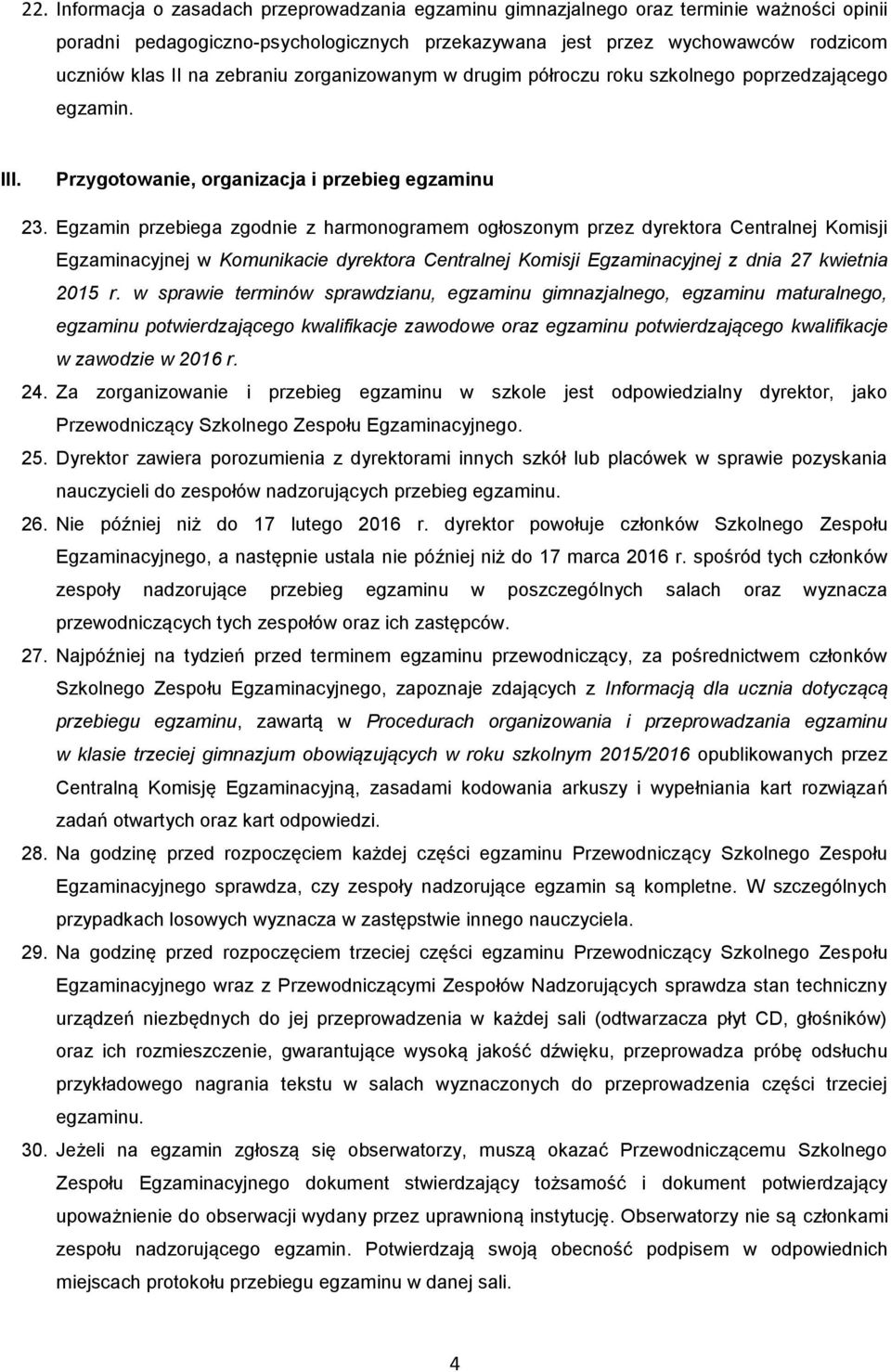 Egzamin przebiega zgodnie z harmonogramem ogłoszonym przez dyrektora Centralnej Komisji Egzaminacyjnej w Komunikacie dyrektora Centralnej Komisji Egzaminacyjnej z dnia 27 kwietnia 2015 r.